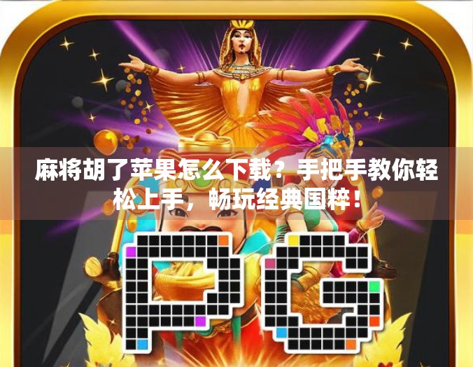 麻将胡了苹果怎么下载?手把手教你轻松上手,畅玩经典国粹! 麻将胡了苹果怎么下载?手把手教你轻松上手,畅玩经典国粹!