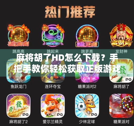麻将胡了HD怎么下载?手把手教你轻松获取正版游戏,告别山寨陷阱! 麻将胡了HD怎么下载?手把手教你轻松获取正版游戏,告别山寨陷阱!