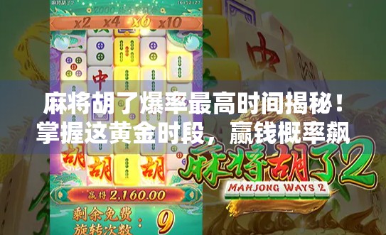 麻将胡了爆率最高时间揭秘!掌握这黄金时段,赢钱概率飙升300%