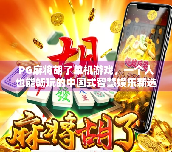 PG麻将胡了单机游戏，一个人也能畅玩的中国式智慧娱乐新选择