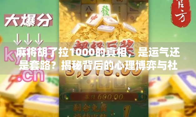 麻将胡了拉1000的真相,是运气还是套路?揭秘背后的心理博弈与社交密码 麻将胡了拉1000的真相,是运气还是套路?揭秘背后的心理博弈与社交密码