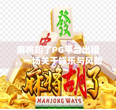 麻将胡了PG平台出租，一场关于娱乐与风险的深度剖析