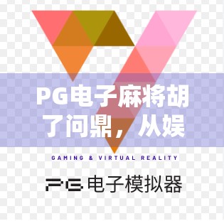 PG电子麻将胡了问鼎，从娱乐到竞技，一场全民麻将热潮的崛起与思考