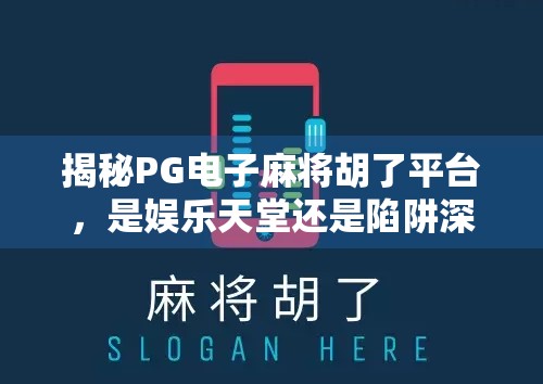 揭秘PG电子麻将胡了平台,是娱乐天堂还是陷阱深渊?