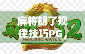 麻将胡了规律技巧PG，从入门到精通，教你掌握自摸与点炮的玄机！