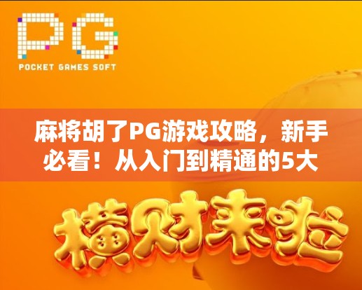 麻将胡了PG游戏攻略，新手必看！从入门到精通的5大秘籍，轻松上分不踩坑！