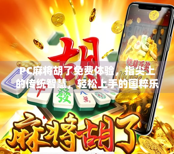 PC麻将胡了免费体验，指尖上的传统智慧，轻松上手的国粹乐趣！