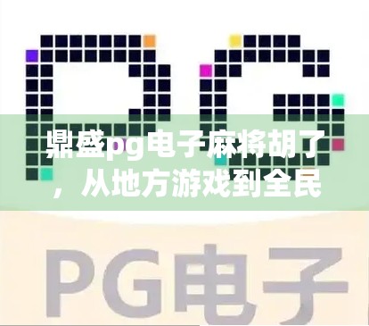鼎盛pg电子麻将胡了，从地方游戏到全民爆款的逆袭之路