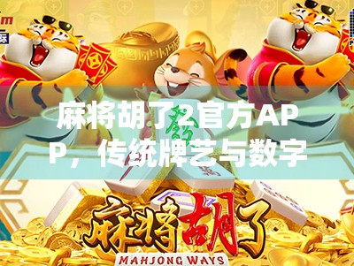 麻将胡了2官方APP，传统牌艺与数字娱乐的完美融合，玩家心中的掌上牌桌