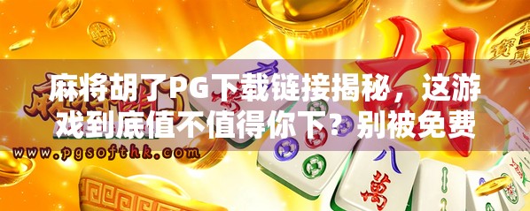 麻将胡了PG下载链接揭秘,这游戏到底值不值得你下?别被免费骗了!