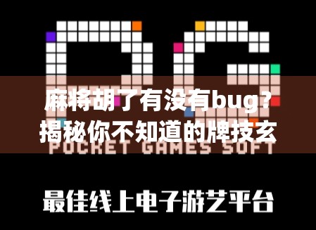 麻将胡了有没有bug?揭秘你不知道的牌技玄机与系统漏洞