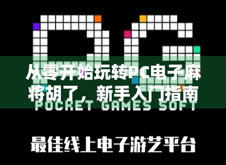 从零开始玩转PC电子麻将胡了,新手入门指南与进阶技巧全解析! 从零开始玩转PC电子麻将胡了,新手入门指南与进阶技巧全解析!