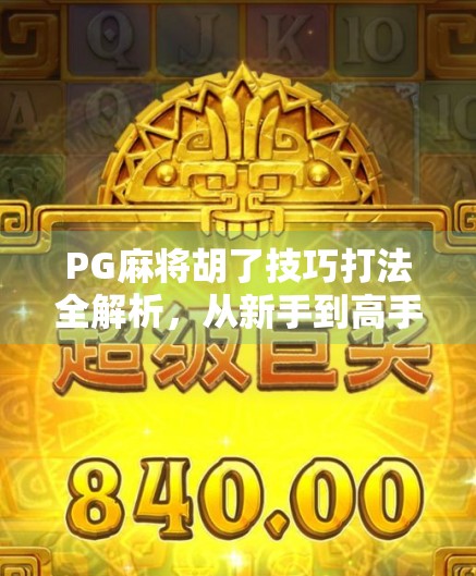 PG麻将胡了技巧打法全解析,从新手到高手的进阶指南