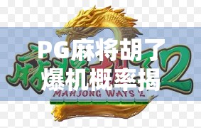 PG麻将胡了爆机概率揭秘，你以为的运气其实是算法在操控？