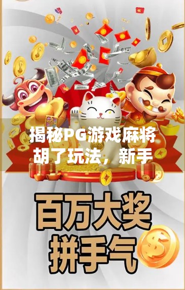 揭秘PG游戏麻将胡了玩法，新手入门到高手进阶全攻略！