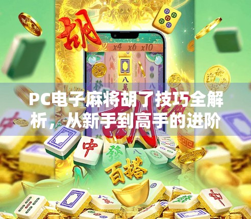 PC电子麻将胡了技巧全解析,从新手到高手的进阶指南,让你轻松赢在起跑线!