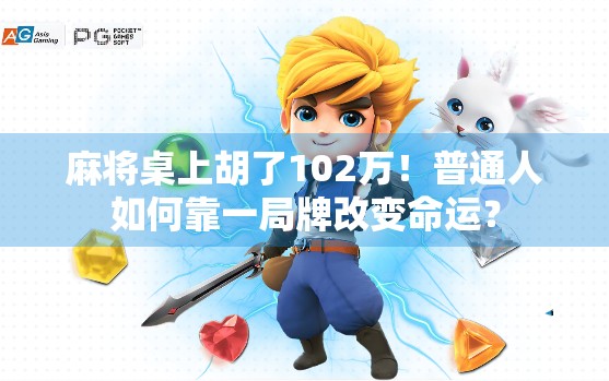 麻将桌上胡了102万!普通人如何靠一局牌改变命运? 麻将桌上胡了102万!普通人如何靠一局牌改变命运?