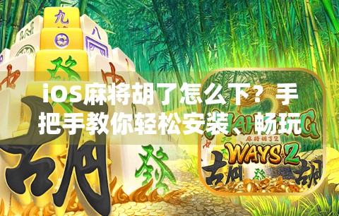 iOS麻将胡了怎么下?手把手教你轻松安装、畅玩正宗麻将游戏!