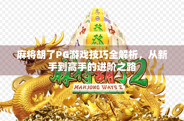 麻将胡了PG游戏技巧全解析，从新手到高手的进阶之路