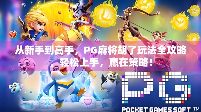 从新手到高手,PG麻将胡了玩法全攻略,轻松上手,赢在策略!