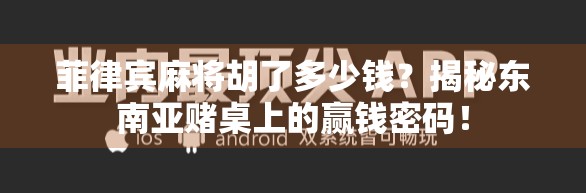 菲律宾麻将胡了多少钱?揭秘东南亚赌桌上的赢钱密码!
