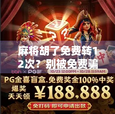 麻将胡了免费转12次？别被免费骗了！这波操作藏着你意想不到的套路！