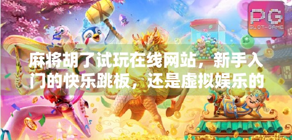 麻将胡了试玩在线网站,新手入门的快乐跳板,还是虚拟娱乐的陷阱?